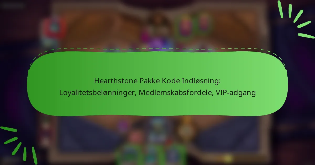 Hearthstone Pakke Kode Indløsning: Loyalitetsbelønninger, Medlemskabsfordele, VIP-adgang