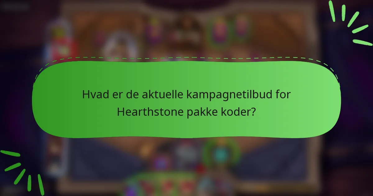 Hvad er de aktuelle kampagnetilbud for Hearthstone pakke koder?