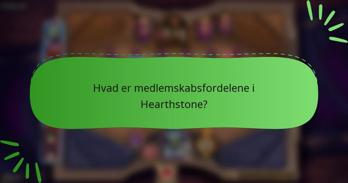Hvad er medlemskabsfordelene i Hearthstone?