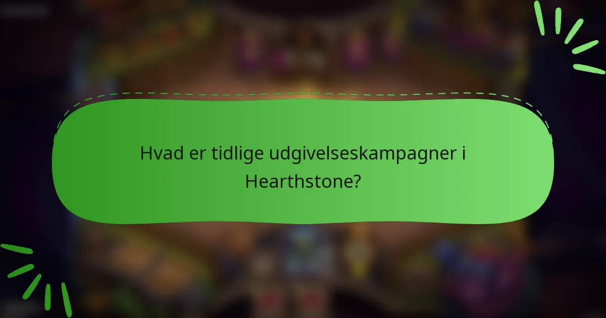 Hvad er tidlige udgivelseskampagner i Hearthstone?