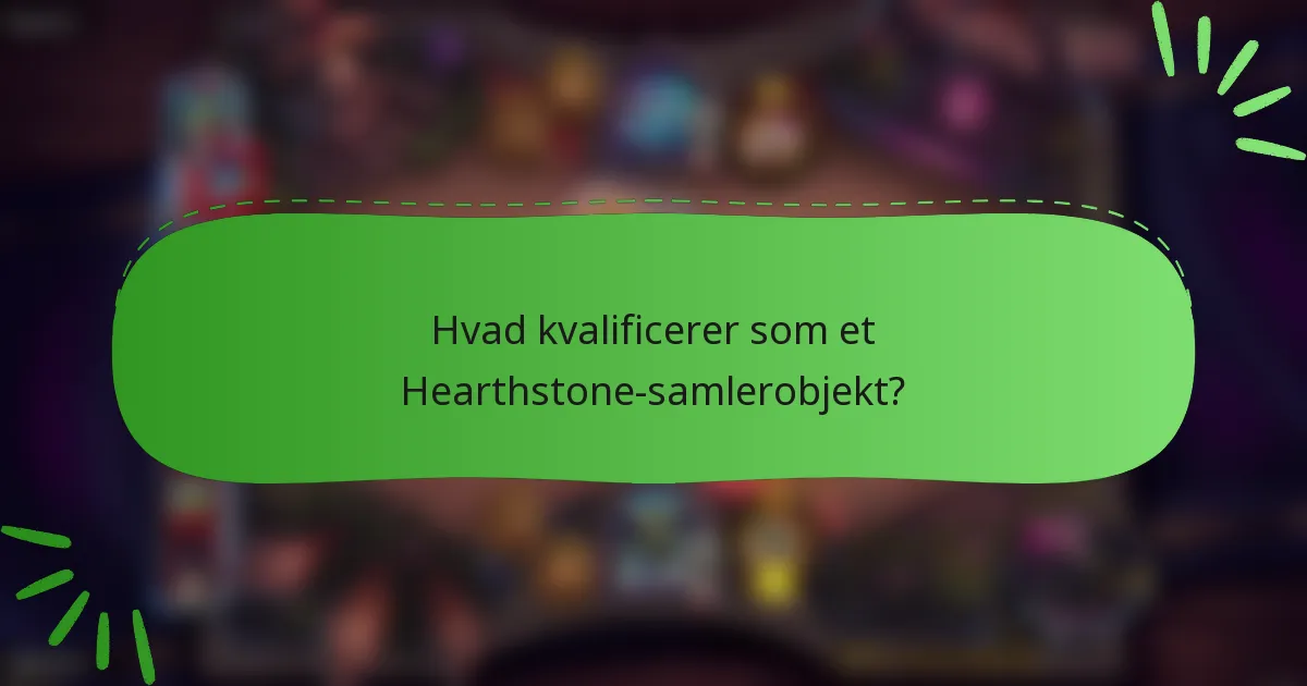 Hvad kvalificerer som et Hearthstone-samlerobjekt?