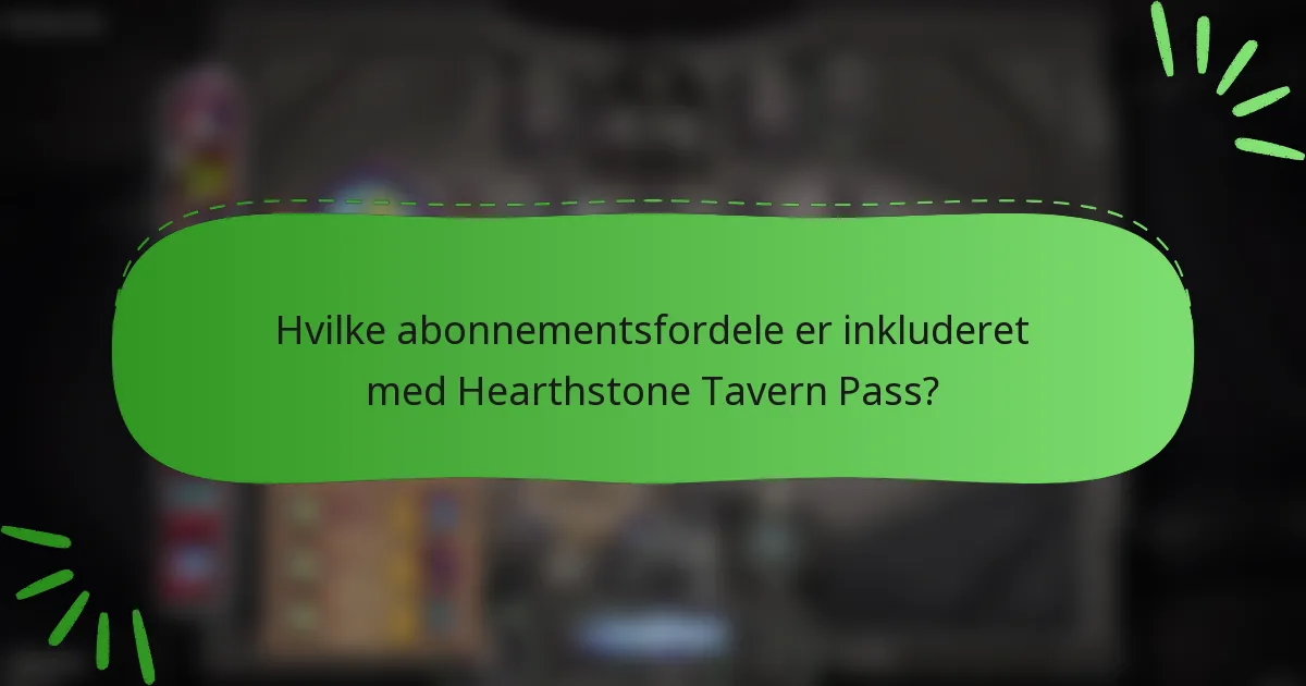 Hvilke abonnementsfordele er inkluderet med Hearthstone Tavern Pass?