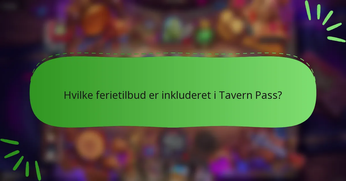 Hvilke ferietilbud er inkluderet i Tavern Pass?