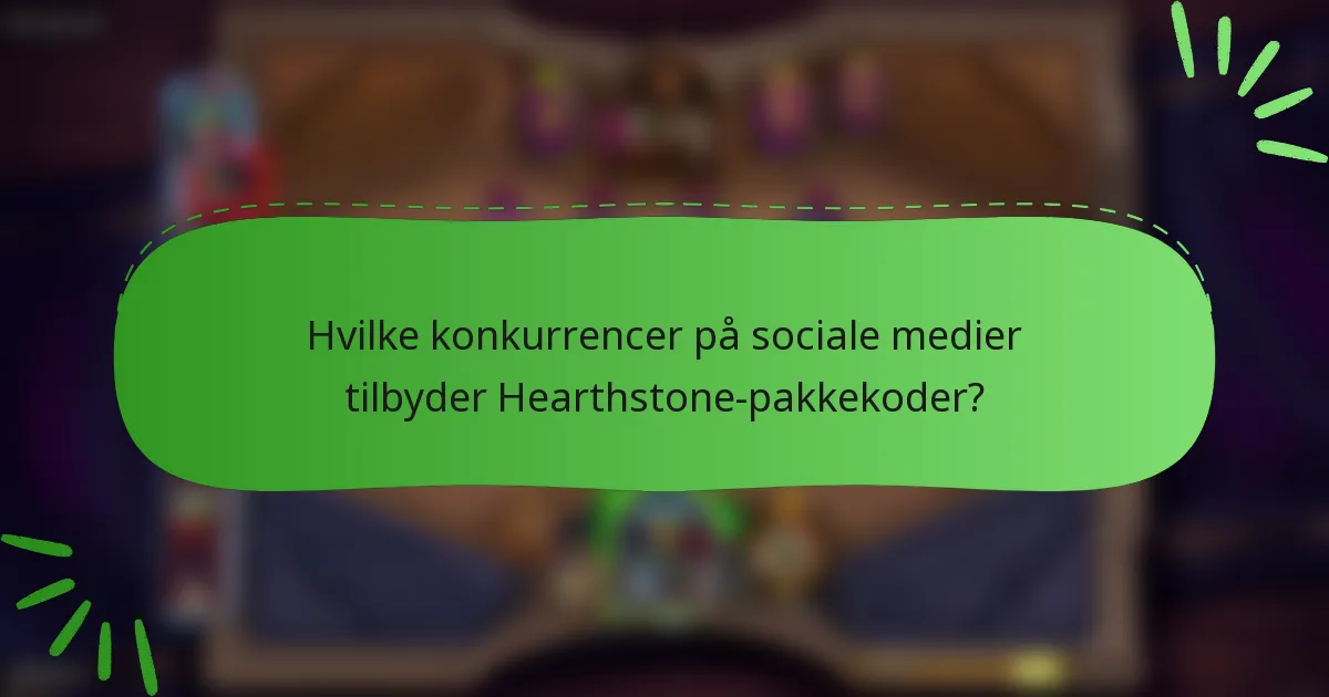 Hvilke konkurrencer på sociale medier tilbyder Hearthstone-pakkekoder?