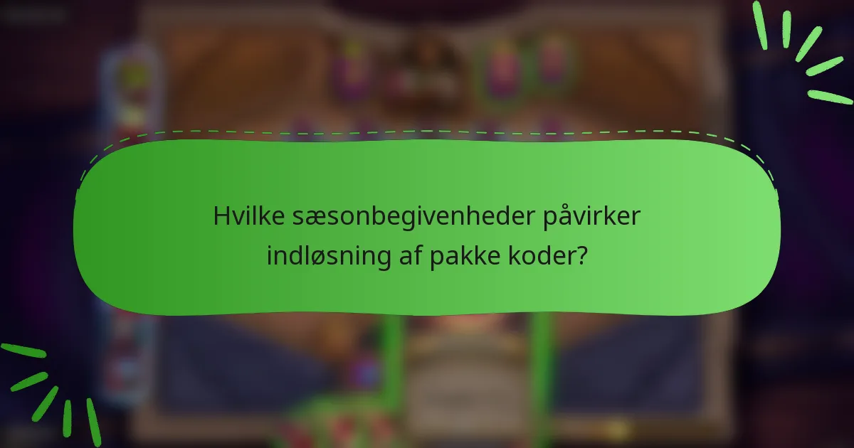 Hvilke sæsonbegivenheder påvirker indløsning af pakke koder?