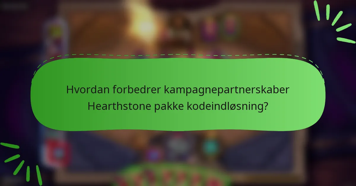 Hvordan forbedrer kampagnepartnerskaber Hearthstone pakke kodeindløsning?