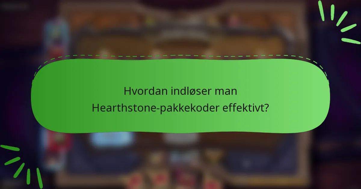 Hvordan indløser man Hearthstone-pakkekoder effektivt?