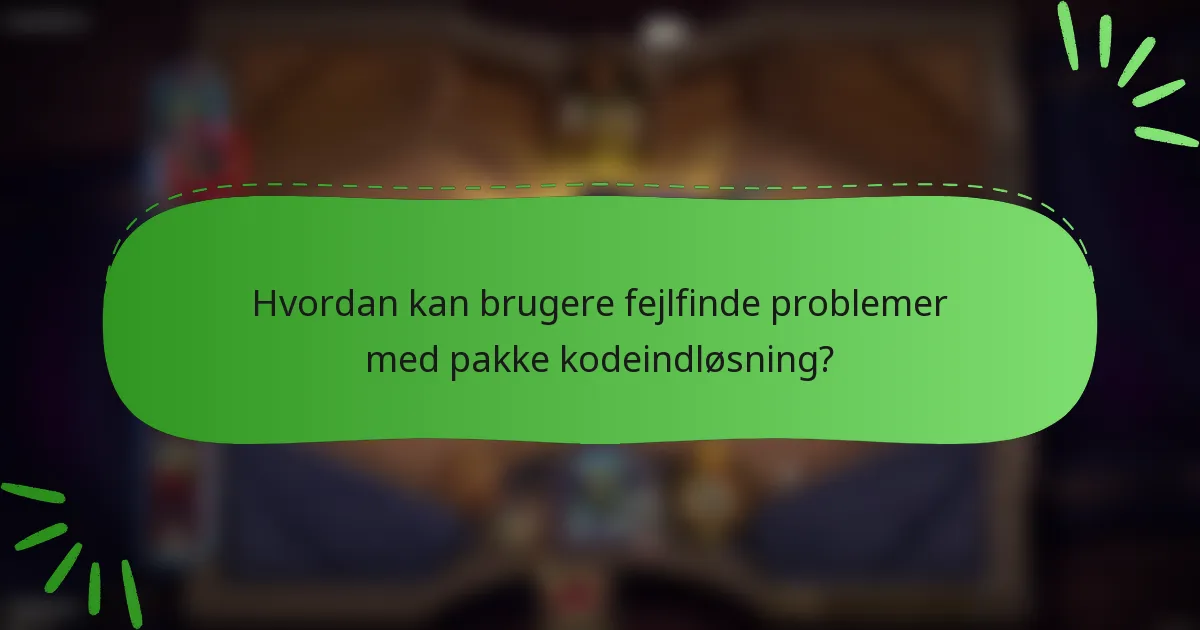 Hvordan kan brugere fejlfinde problemer med pakke kodeindløsning?