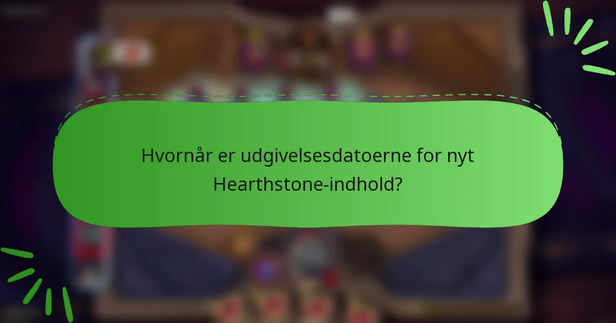 Hvornår er udgivelsesdatoerne for nyt Hearthstone-indhold?